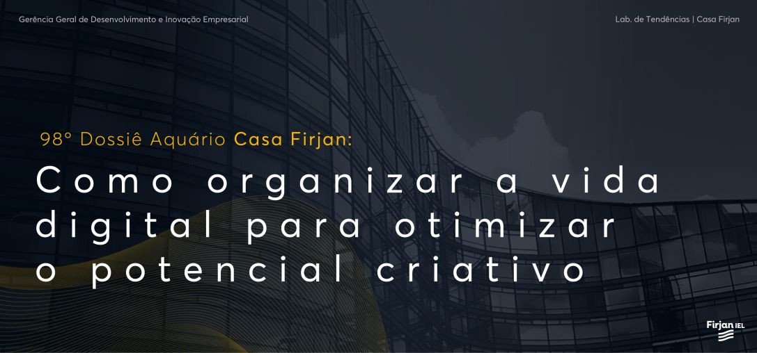 98° Dossiê: Como organizar a vida digital para otimizar o potencial criativo