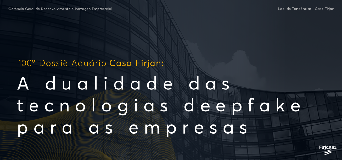 100° Dossiê: A dualidade das tecnologias deepfakes para as empresas
