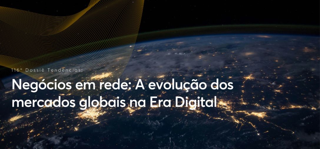 Dossiê 116°: Negócios em rede: A evolução dos mercados globais na Era Digital